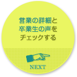 営業の詳細と卒業生の声をチェックする NEXT